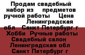 Продам свадебный набор из 10 предметов ручной работы. › Цена ­ 2 990 - Ленинградская обл., Санкт-Петербург г. Хобби. Ручные работы » Свадебный салон   . Ленинградская обл.,Санкт-Петербург г.